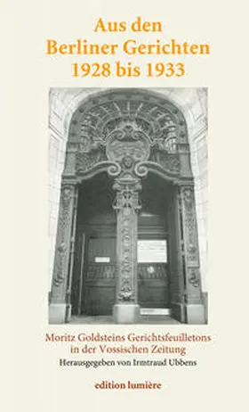 Ubbens |  Aus den Berliner Gerichten. 1928 bis 1933. Moritz Goldsteins Gerichtsfeuilletons in der Vossi¬schen Zeitung. Ein historisches Lesebuch. | Buch |  Sack Fachmedien