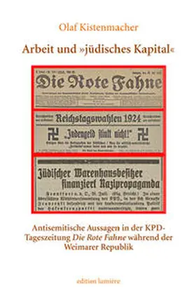 Kistenmacher |  Arbeit und »jüdisches Kapital«. Antisemitische Aussagen in der KPD-Tageszeitung Die Rote Fahne während der Weimarer Republik | Buch |  Sack Fachmedien