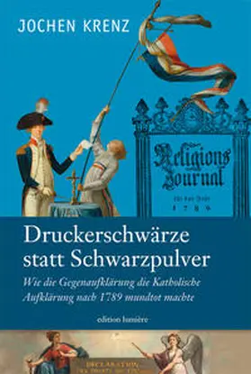 Krenz |  Jochen Krenz: Druckerschwärze statt Schwarzpulver. Wie die Gegenaufklärung die Katholische Aufklärung nach 1789 mundtot machte. | Buch |  Sack Fachmedien