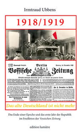 Ubbens |  1918/1919. Das alte Deutschland ist nicht mehr. Das Ende einer Epoche und das erste Jahr der Republik im Feuilleton der Vossischen Zeitung. | Buch |  Sack Fachmedien