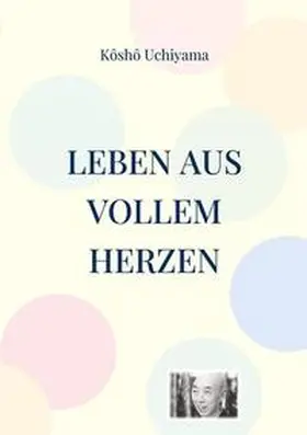 Uchiyama |  Leben aus vollem Herzen | Buch |  Sack Fachmedien