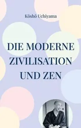 Uchiyama |  Die moderne Zivilisation und Zen | Buch |  Sack Fachmedien