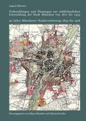 Blössner / Bäumler / Fochler |  Verhandlungen und Planungen zur städtebaulichen Entwicklung der Stadt München von 1871 bis 1933 | Buch |  Sack Fachmedien