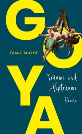 Goya / Goya y Lucientes / Bernauer |  Goya. Träume und Alpträume - Briefe | Buch |  Sack Fachmedien