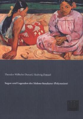 Danzel |  Sagen und Legenden der Südsee-Insulaner (Polynesien) | Buch |  Sack Fachmedien