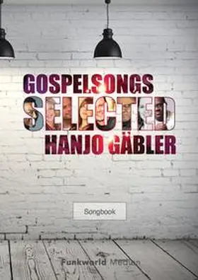 Gäbler |  Gospelsongs Selected - Hanjo Gäbler - Songbook | Buch |  Sack Fachmedien
