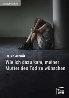 Arendt |  Wie ich dazu kam, meiner Mutter den Tod zu wünschen | Buch |  Sack Fachmedien