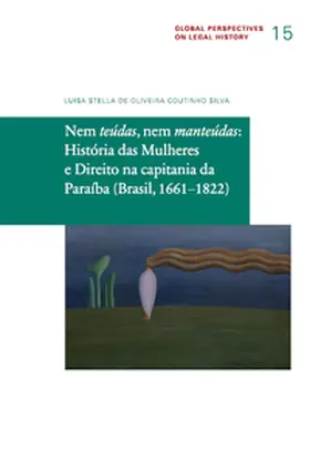 de Oliveira Coutinho Silva |  Nem teúdas, nem manteúdas: História das Mulheres e Direito na capitania da Paraíba (Brasil, 1661-1822) | Buch |  Sack Fachmedien