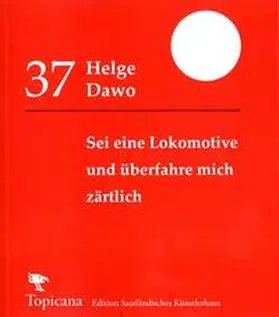 Helge / Saarländisches Künstlerhaus Saarbrücken e.V. |  Sei eine Lokomotive und überfahre mich zärtlich | Buch |  Sack Fachmedien