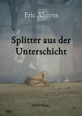 Ahrens |  Splitter aus der Unterschicht | Buch |  Sack Fachmedien