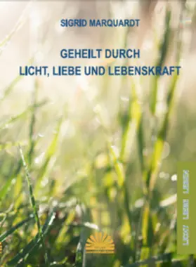 Marquardt |  Geheilt durch Licht, Liebe und Lebenskraft | Buch |  Sack Fachmedien
