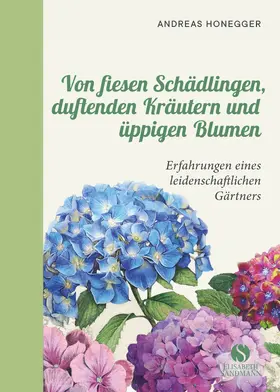 Honegger |  Von fiesen Schädlingen, duftenden Kräutern und üppigen Blumen | Buch |  Sack Fachmedien