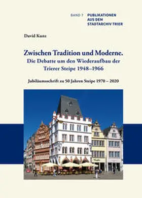 Kunz |  Zwischen Tradition und Moderne. Die Debatte um den Wiederaufbau der Trierer Steipe 1948–1966. Ein Trierer Beispiel für die Problematik bei der Rekonstruktion kriegszerstörter Baudenkmäler | Buch |  Sack Fachmedien