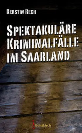 Rech |  Spektakuläre Kriminalfälle im Saarland | Buch |  Sack Fachmedien