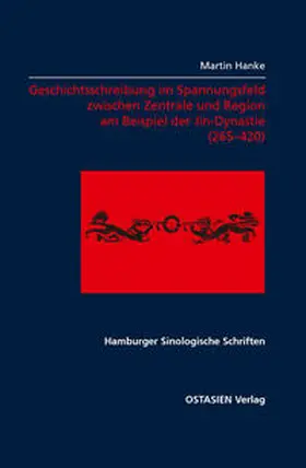Hanke |  Geschichtsschreibung im Spannungsfeld zwischen Zentrale und Region am Beispiel der Jin-Zeit (265–420) | Buch |  Sack Fachmedien