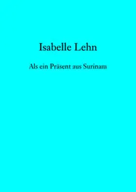 Lehn |  Als ein Präsent aus Surinam | Buch |  Sack Fachmedien