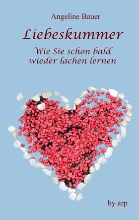 Bauer |  Liebeskummer - Wie Sie schon bald wieder lachen lernen | Buch |  Sack Fachmedien