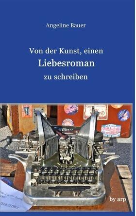 Bauer |  Von der Kunst, einen Liebesroman zu schreiben | Buch |  Sack Fachmedien