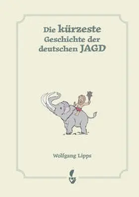 Lipps / Dr. Lipps |  Die kürzeste Geschichte der deutschen Jagd | Buch |  Sack Fachmedien