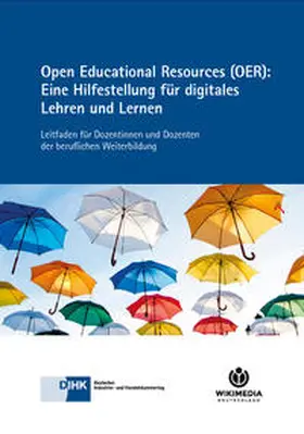 Deutscher Industrie- und Handelskammertag e.V. / Wikimedia Deutschland e.V. / Hirsch |  Open Educational Resources (OER): Eine Hilfestellung für digitales Lehren und Lernen | Buch |  Sack Fachmedien