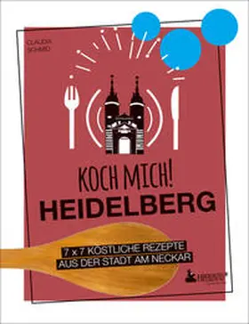 Schmid |  Koch mich! Heidelberg - Das Kochbuch. 7 x 7 köstliche Rezepte aus der Stadt am Neckar | Buch |  Sack Fachmedien