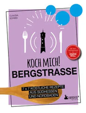Schmid |  Koch mich! Bergstraße - Mit dem Lieblingsrezept von Ingrid Noll. Kochbuch. 7 x 7 köstliche Rezepte aus Südhessen und Nordbaden | Buch |  Sack Fachmedien
