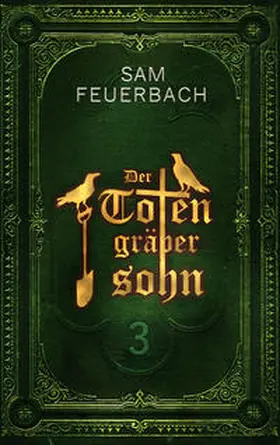 Feuerbach |  Der Totengräbersohn: Buch 3 | Buch |  Sack Fachmedien