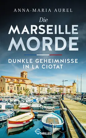 Aurel |  Die Marseille-Morde - Dunkle Geheimnisse in La Ciotat | Buch |  Sack Fachmedien
