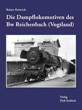 Heinrich |  Die Dampflokomotiven des Bw Reichenbach (Vogtland) | Buch |  Sack Fachmedien