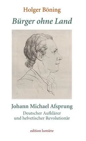 Böning |  Bürger ohne Land. Johann Michael Afsprung. Deutscher Aufklärer und helvetischer Revolutionär | Buch |  Sack Fachmedien