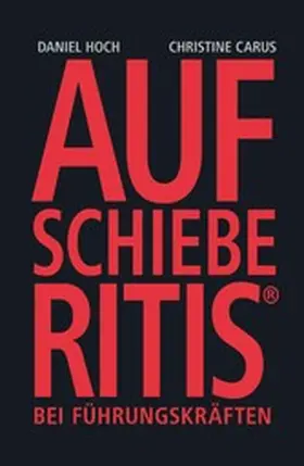 Hoch / Carus |  AUFSCHIEBERITIS® bei Führungskräften | eBook | Sack Fachmedien