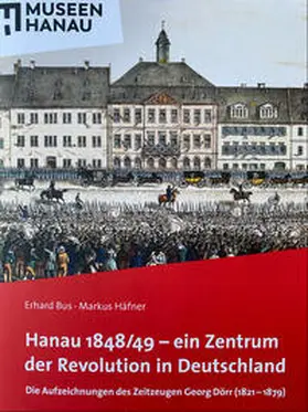 Städtische Museen Hanau / Bus / Häfner |  Hanau 1848/1849 - ein Zentrum der Revolution in Deutschland | Buch |  Sack Fachmedien
