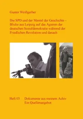 Weißgerber |  Die SPD und der Mantel der Geschichte - Blicke aus Leipzig auf das Agieren der deutschen Sozialdemokratie während der Friedlichen Revolution und danach | Buch |  Sack Fachmedien