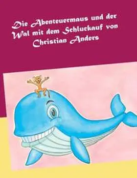 Anders |  Die Abenteuermaus und der Wal mit dem Schluckauf | Buch |  Sack Fachmedien