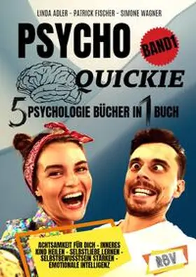 Adler / Fischer / Wagner |  PSYCHO QUICKIE - 5 Psychologie Bücher in 1 Buch (Band 1) - Achtsamkeit für dich - Inneres Kind heilen - Selbstliebe lernen - Selbstbewusstsein stärken - Emotionale Intelligenz | Buch |  Sack Fachmedien