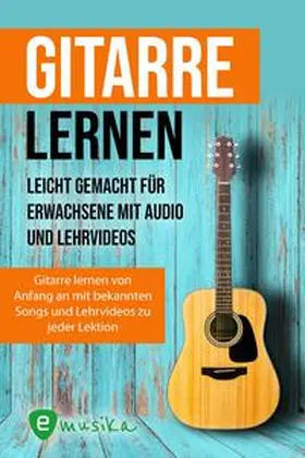 Schulz / Schmidt / emusika Verlag |  Gitarre lernen für Anfänger und Wiedereinsteiger | Buch |  Sack Fachmedien