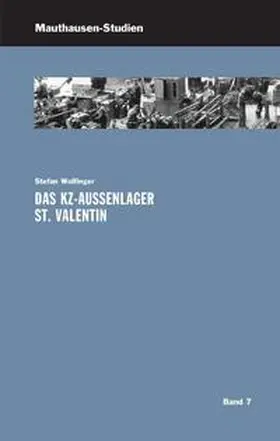 Wolfinger / Bundesministerium für Inneres, Abt. IV / 7, KZ-Gedenkstätte Mauthausen |  Das KZ-Außenlager St. Valentin | Buch |  Sack Fachmedien