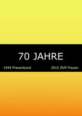 Ziegerhofer |  70 Jahre: 1945 Frauenbund. 2015 ÖVP Frauen | Buch |  Sack Fachmedien