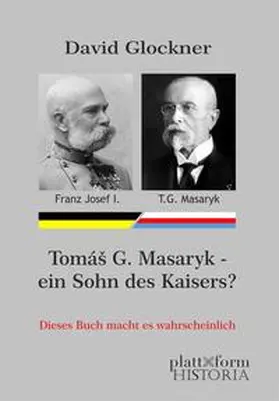 Glockner / Diem |  Tomáš G. Masaryk — ein Sohn des Kaisers? | Buch |  Sack Fachmedien
