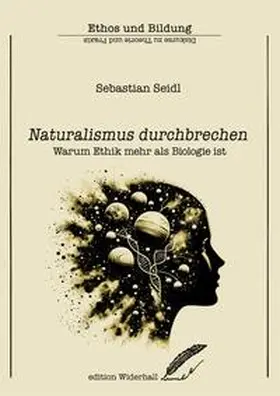 SEIDL |  Naturalismus durchbrechen . Warum Ethik mehr als Biologie ist | Buch |  Sack Fachmedien