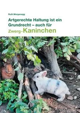 Morgenegg |  Artgerechte Haltung ist ein Grundrecht - auch für (Zwerg-) Kaninchen | Buch |  Sack Fachmedien