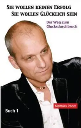Pöhm |  Sie wollen keinen Erfolg – Sie wollen glücklich sein! | Buch |  Sack Fachmedien