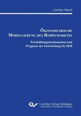 March |  Ökonometrische Modellierung des Rohölmarktes. Preisbildungsmechanismen und Prognose der Entwicklung bis 2030 | Buch |  Sack Fachmedien