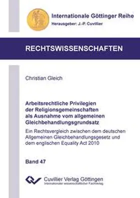 Gleich |  Arbeitsrechtliche Privilegien der Religionsgemeinschaften als Ausnahme vom allgemeinen Gleichbehandlungsgrundsatz (Band 47). Ein Rechtsvergleich zwischen dem deutschen Allgemeinen Gleichbehandlungsgesetz und dem englischen Equality Act 2010 | Buch |  Sack Fachmedien