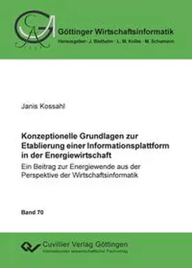 Kossahl |  Konzeptionelle Grundlagen zur Etablierung einer Informationsplattform in der Energiewirtschaft. Ein Beitrag zur Energiewende aus der Perspektive der Wirtschaftsinformatik | Buch |  Sack Fachmedien