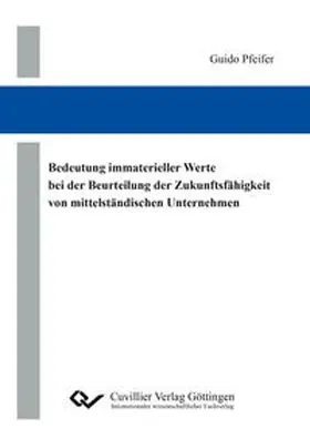 Pfeifer |  Bedeutung immaterieller Werte bei der Beurteilung der Zukunftsfähigkeit von mittelständischen Unternehmen. Eine Analyse am Beispiel deutscher Kreditgenossenschaften der Primärstufe mit Hilfe der Wissensbilanz-Made in Germany | Buch |  Sack Fachmedien