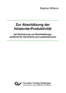 Willems |  Zur Abschätzung der Holzernte-Produktivität bei Optimierung von Bereitstellungsverfahren für Sortimente aus Laubholzkronen | Buch |  Sack Fachmedien