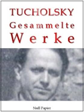 Tucholsky |  Kurt Tucholsky - Gesammelte Werke | eBook | Sack Fachmedien