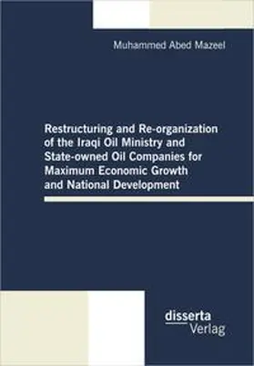 Mazeel |  Restructuring and Re-organization of the Iraqi Oil Ministry and State-owned Oil Companies for Maximum Economic Growth and National Development | Buch |  Sack Fachmedien