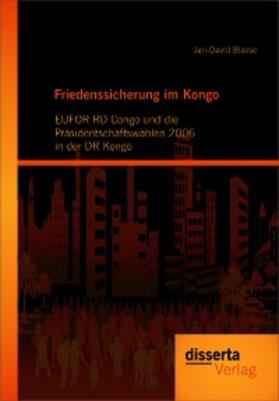 Blaese |  Friedenssicherung im Kongo: EUFOR RD Congo und die Präsidentschaftswahlen 2006 in der DR Kongo | eBook | Sack Fachmedien